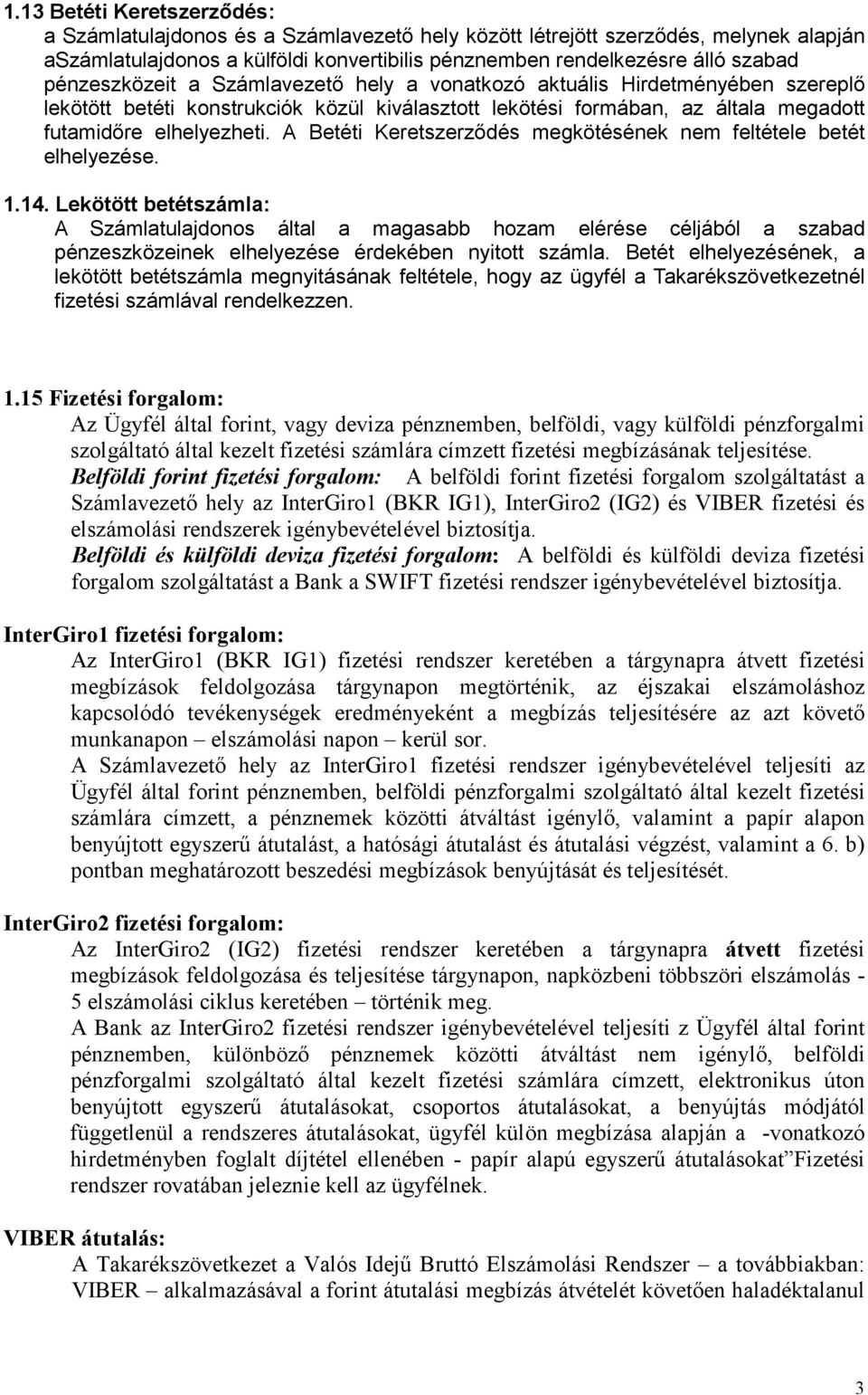 A Betéti Keretszerződés megkötésének nem feltétele betét elhelyezése. 1.14.