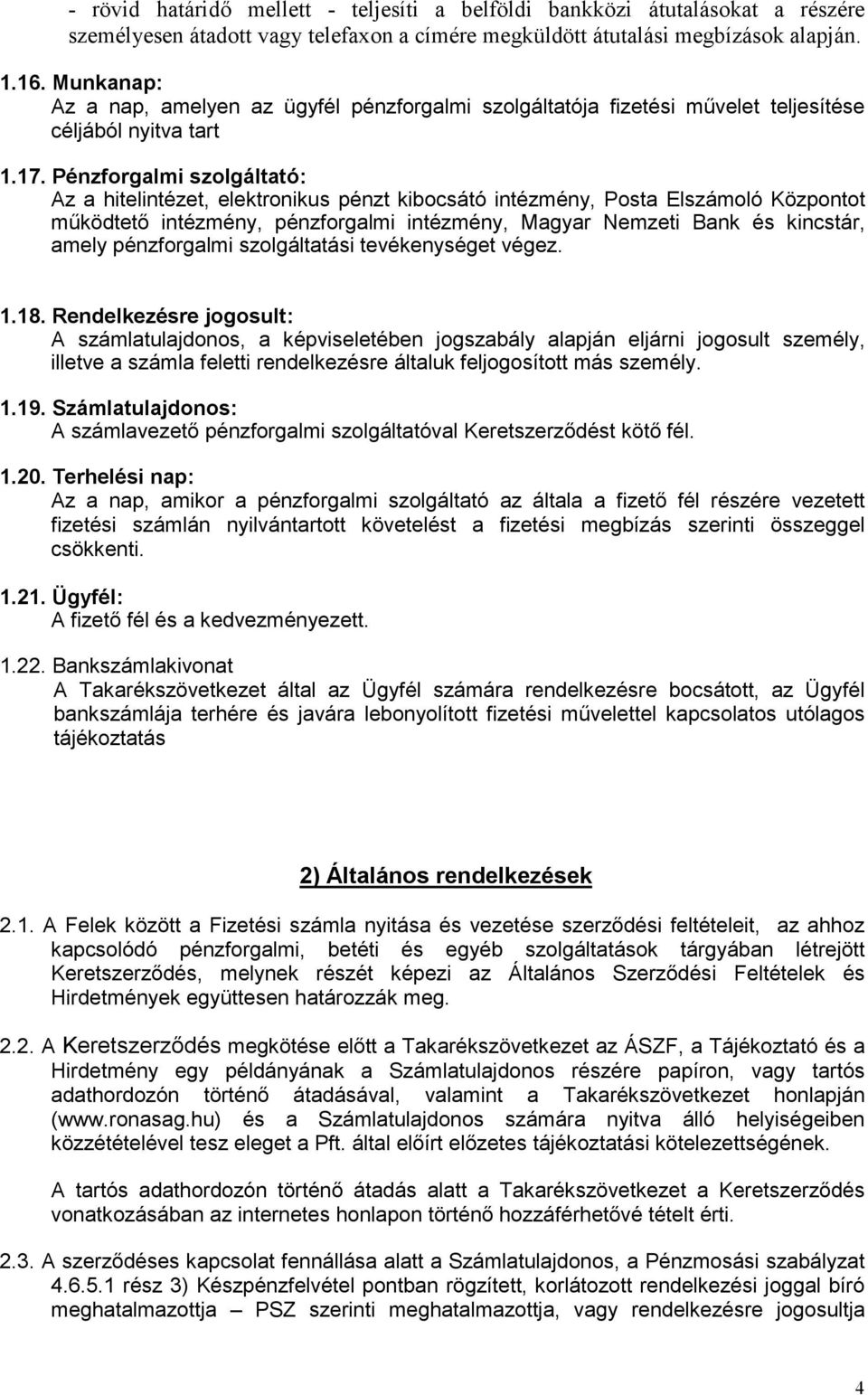 Pénzforgalmi szolgáltató: Az a hitelintézet, elektronikus pénzt kibocsátó intézmény, Posta Elszámoló Központot működtető intézmény, pénzforgalmi intézmény, Magyar Nemzeti Bank és kincstár, amely