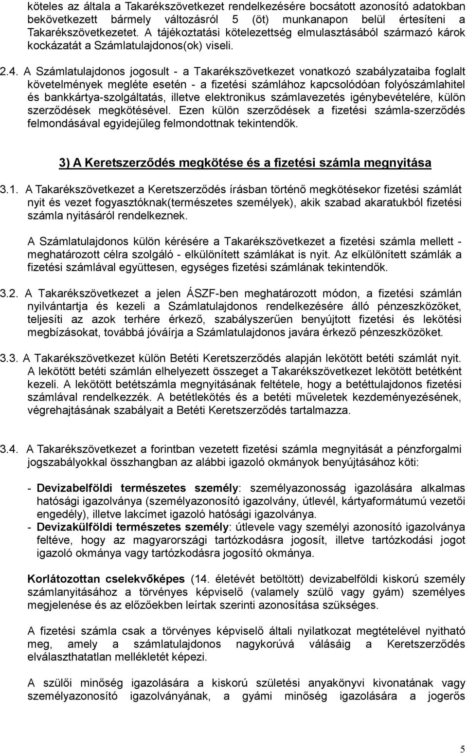 A Számlatulajdonos jogosult - a Takarékszövetkezet vonatkozó szabályzataiba foglalt követelmények megléte esetén - a fizetési számlához kapcsolódóan folyószámlahitel és bankkártya-szolgáltatás,