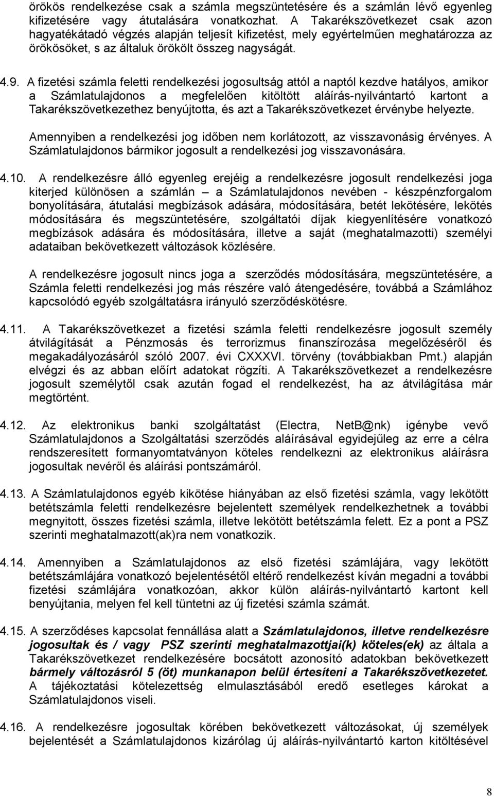 A fizetési számla feletti rendelkezési jogosultság attól a naptól kezdve hatályos, amikor a Számlatulajdonos a megfelelően kitöltött aláírás-nyilvántartó kartont a Takarékszövetkezethez benyújtotta,