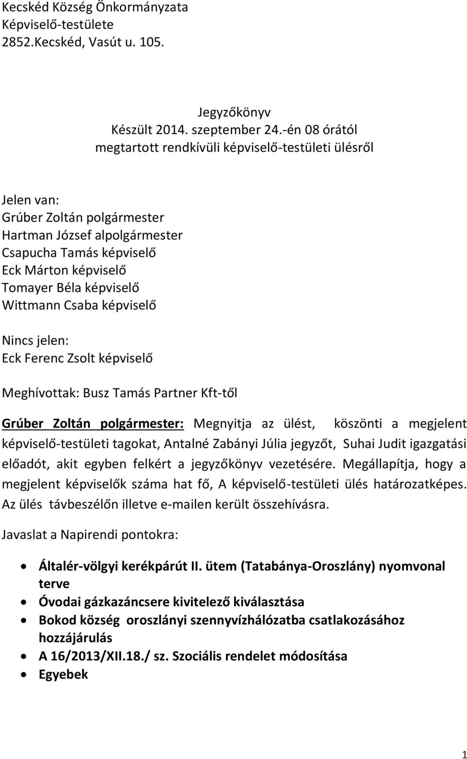 képviselő Wittmann Csaba képviselő Nincs jelen: Eck Ferenc Zsolt képviselő Meghívottak: Busz Tamás Partner Kft-től Grúber Zoltán polgármester: Megnyitja az ülést, köszönti a megjelent