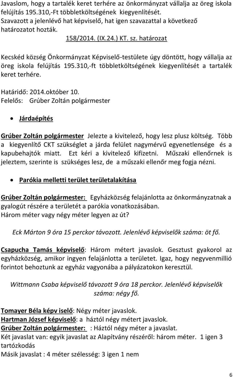 310,-ft többletköltségének kiegyenlítését a tartalék keret terhére. Határidő: 2014.október 10. Járdaépítés Grúber Zoltán polgármester Jelezte a kivitelező, hogy lesz plusz költség.