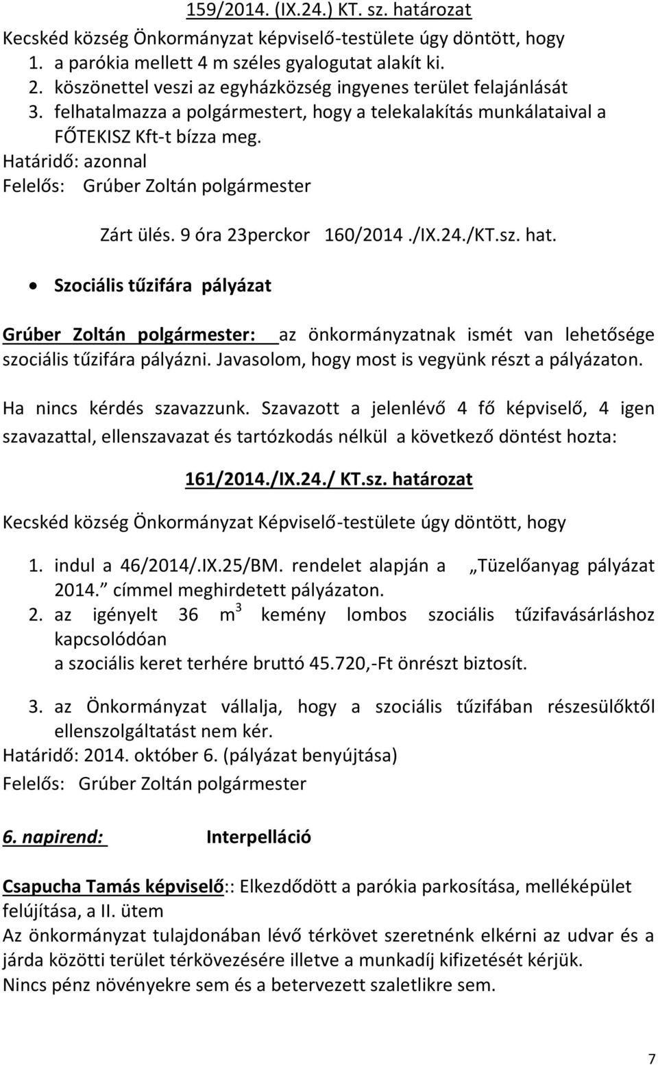 9 óra 23perckor 160/2014./IX.24./KT.sz. hat. Szociális tűzifára pályázat Grúber Zoltán polgármester: az önkormányzatnak ismét van lehetősége szociális tűzifára pályázni.