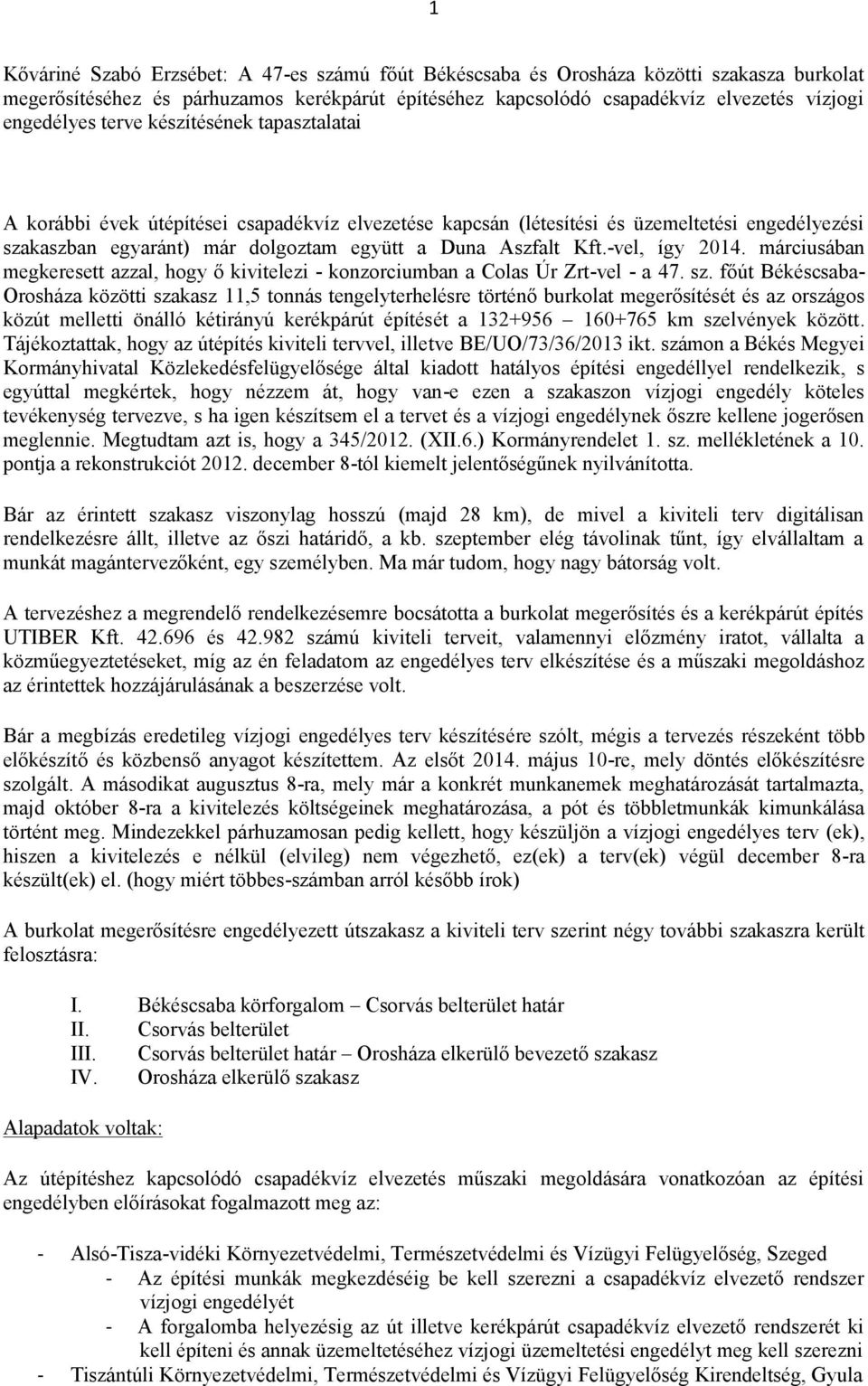 -vel, így 2014. márciusában megkeresett azzal, hogy ő kivitelezi - konzorciumban a Colas Úr Zrt-vel - a 47. sz.