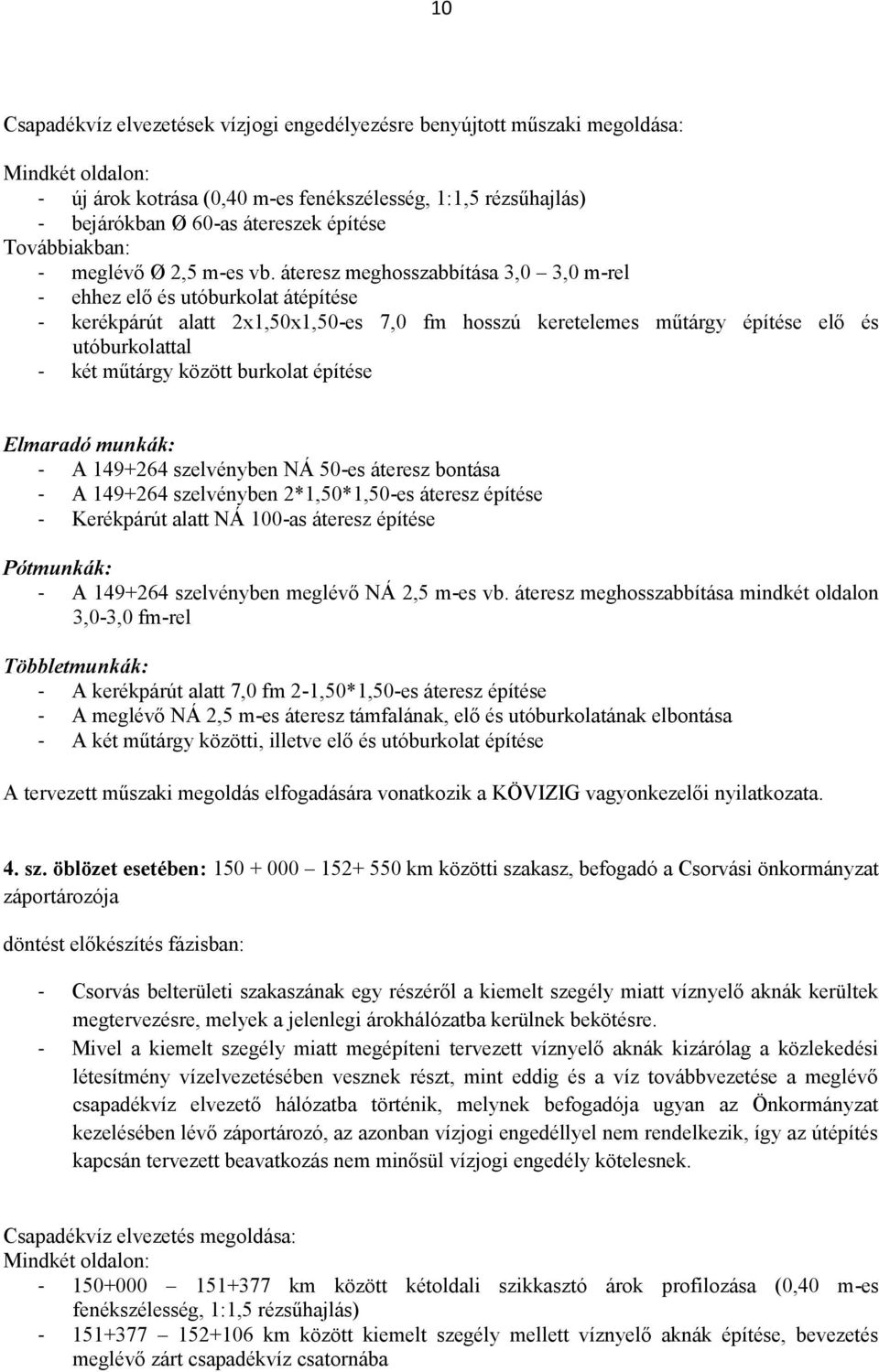áteresz meghosszabbítása 3,0 3,0 m-rel - ehhez elő és utóburkolat átépítése - kerékpárút alatt 2x1,50x1,50-es 7,0 fm hosszú keretelemes műtárgy építése elő és utóburkolattal - két műtárgy között