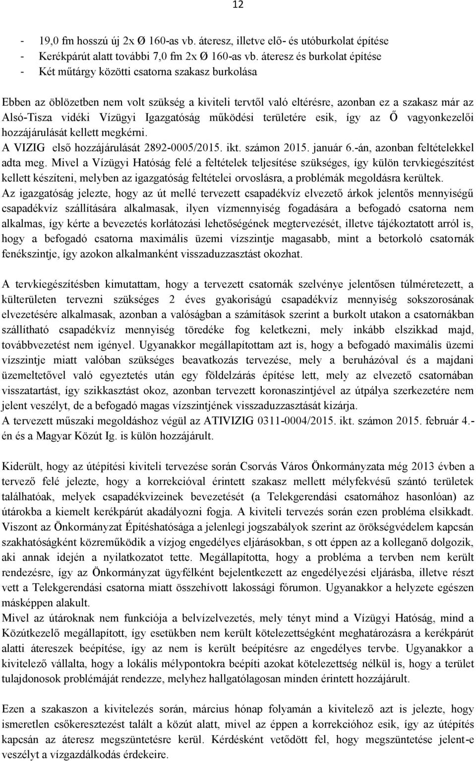 Vízügyi Igazgatóság működési területére esik, így az Ő vagyonkezelői hozzájárulását kellett megkérni. A VIZIG első hozzájárulását 2892-0005/2015. ikt. számon 2015. január 6.