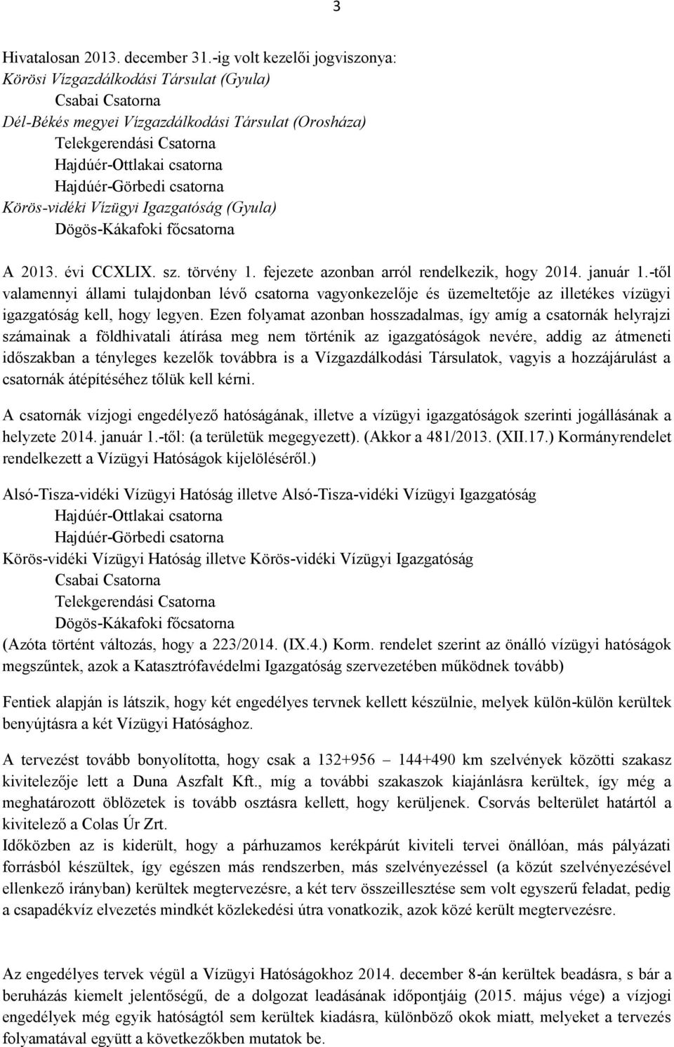 Hajdúér-Görbedi csatorna Körös-vidéki Vízügyi Igazgatóság (Gyula) Dögös-Kákafoki főcsatorna A 2013. évi CCXLIX. sz. törvény 1. fejezete azonban arról rendelkezik, hogy 2014. január 1.
