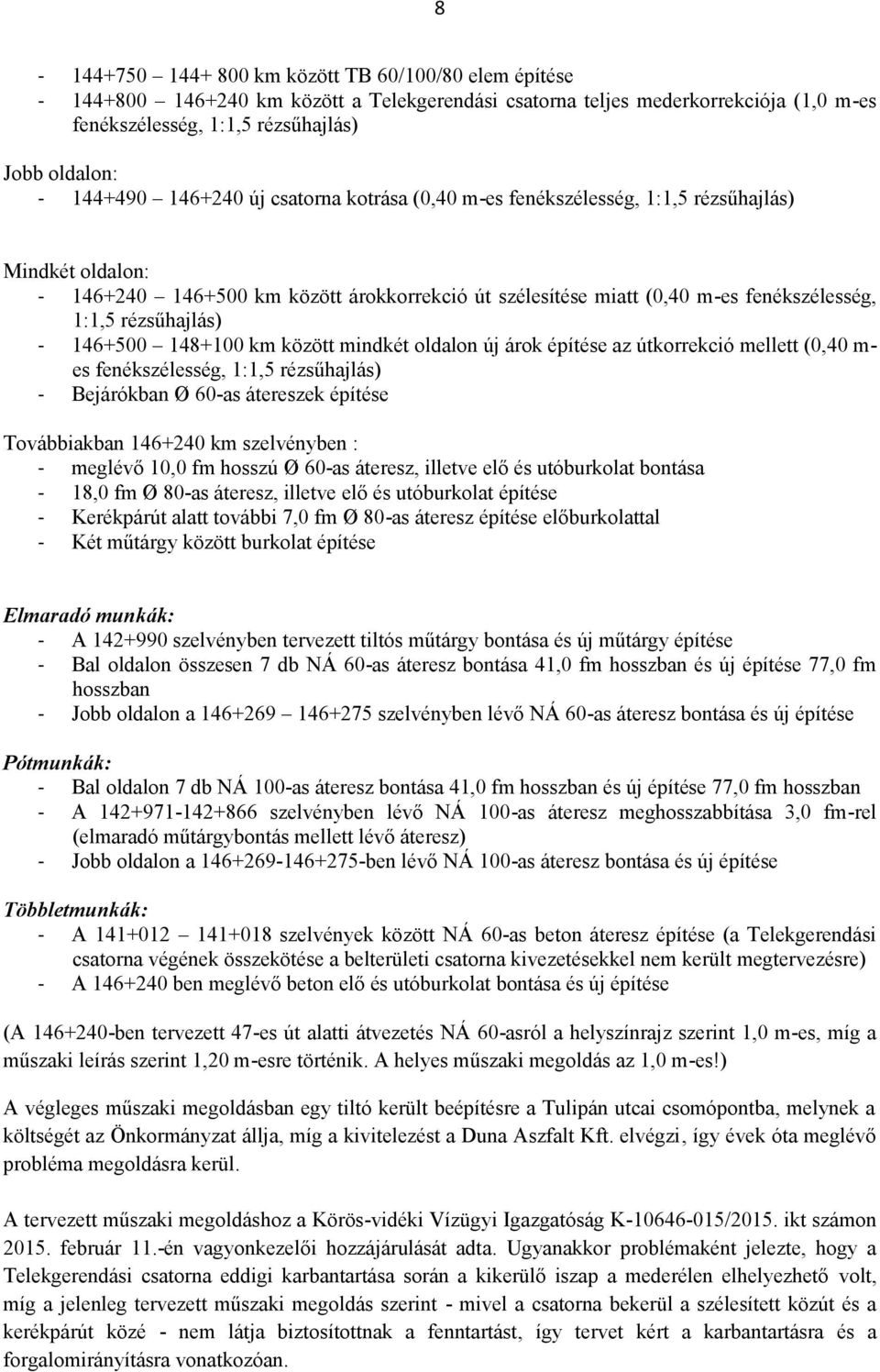 rézsűhajlás) - 146+500 148+100 km között mindkét oldalon új árok építése az útkorrekció mellett (0,40 m- es fenékszélesség, 1:1,5 rézsűhajlás) - Bejárókban Ø 60-as átereszek építése Továbbiakban