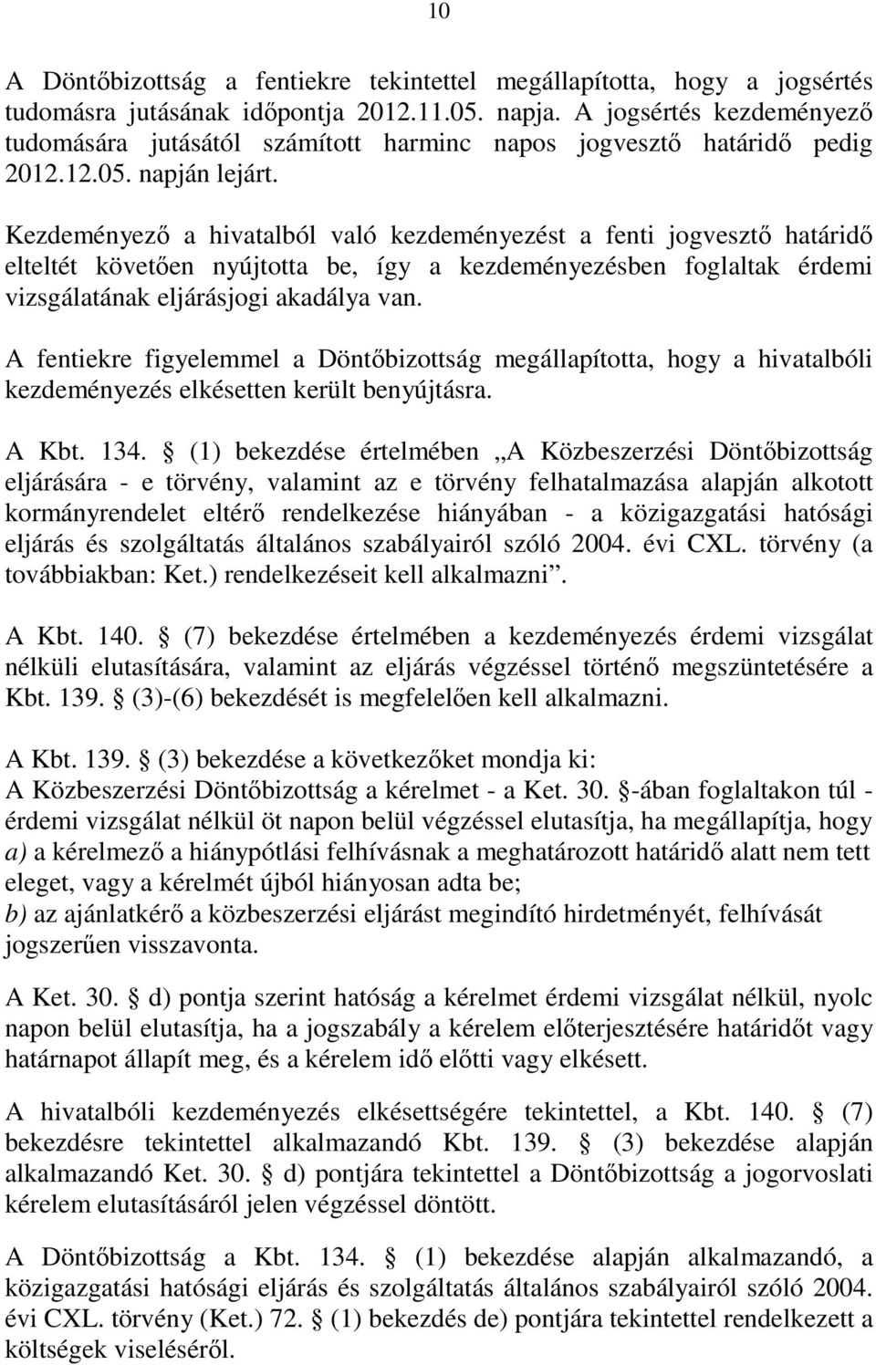 Kezdeményezı a hivatalból való kezdeményezést a fenti jogvesztı határidı elteltét követıen nyújtotta be, így a kezdeményezésben foglaltak érdemi vizsgálatának eljárásjogi akadálya van.