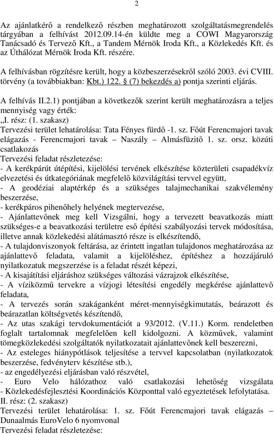 (7) bekezdés a) pontja szerinti eljárás. A felhívás II.2.1) pontjában a következık szerint került meghatározásra a teljes mennyiség vagy érték: I. rész: (1.