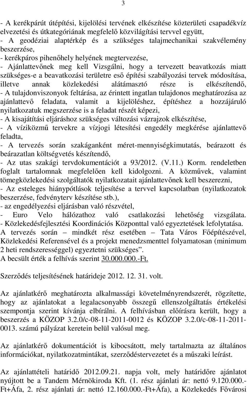 esı építési szabályozási tervek módosítása, illetve annak közlekedési alátámasztó része is elkészítendı, - A tulajdonviszonyok feltárása, az érintett ingatlan tulajdonos meghatározása az ajánlattevı