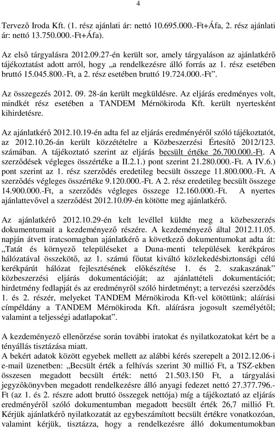 09. 28-án került megküldésre. Az eljárás eredményes volt, mindkét rész esetében a TANDEM Mérnökiroda Kft. került nyertesként kihirdetésre. Az ajánlatkérı 2012.10.