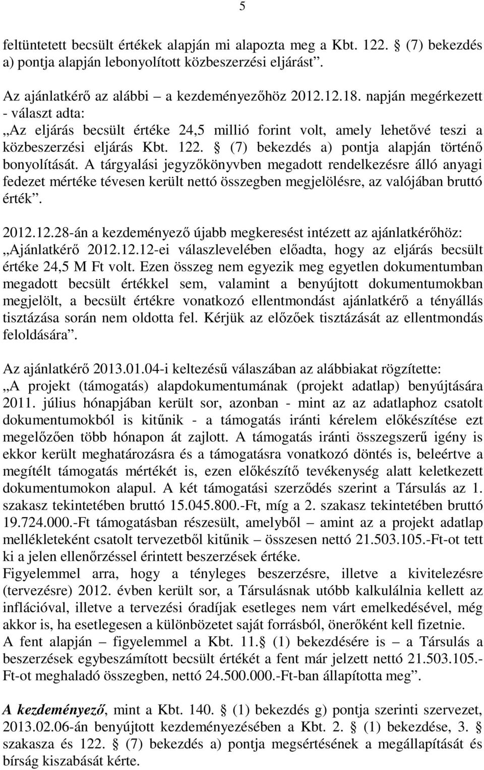 A tárgyalási jegyzıkönyvben megadott rendelkezésre álló anyagi fedezet mértéke tévesen került nettó összegben megjelölésre, az valójában bruttó érték. 2012.
