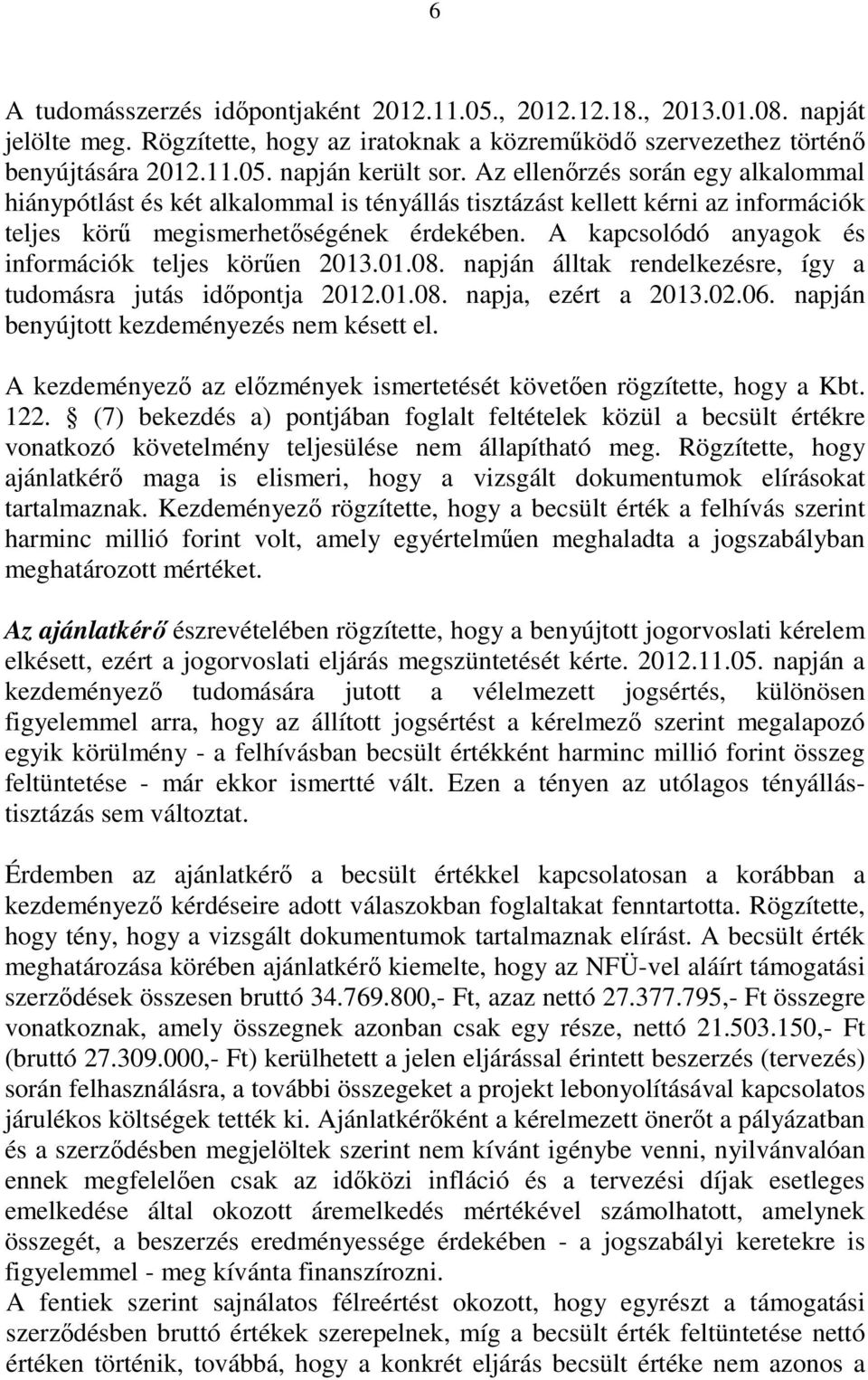 A kapcsolódó anyagok és információk teljes körően 2013.01.08. napján álltak rendelkezésre, így a tudomásra jutás idıpontja 2012.01.08. napja, ezért a 2013.02.06.