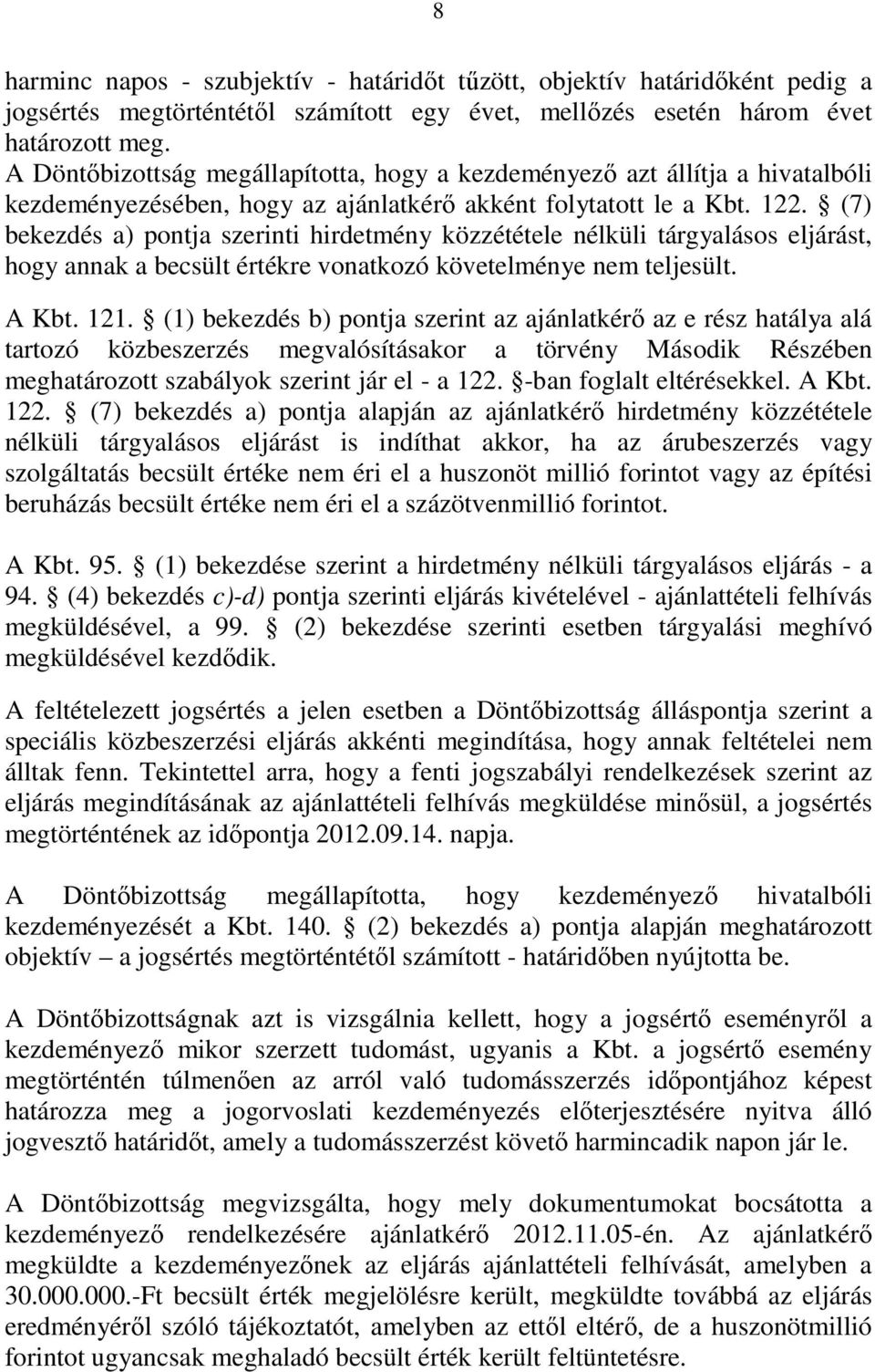 (7) bekezdés a) pontja szerinti hirdetmény közzététele nélküli tárgyalásos eljárást, hogy annak a becsült értékre vonatkozó követelménye nem teljesült. A Kbt. 121.