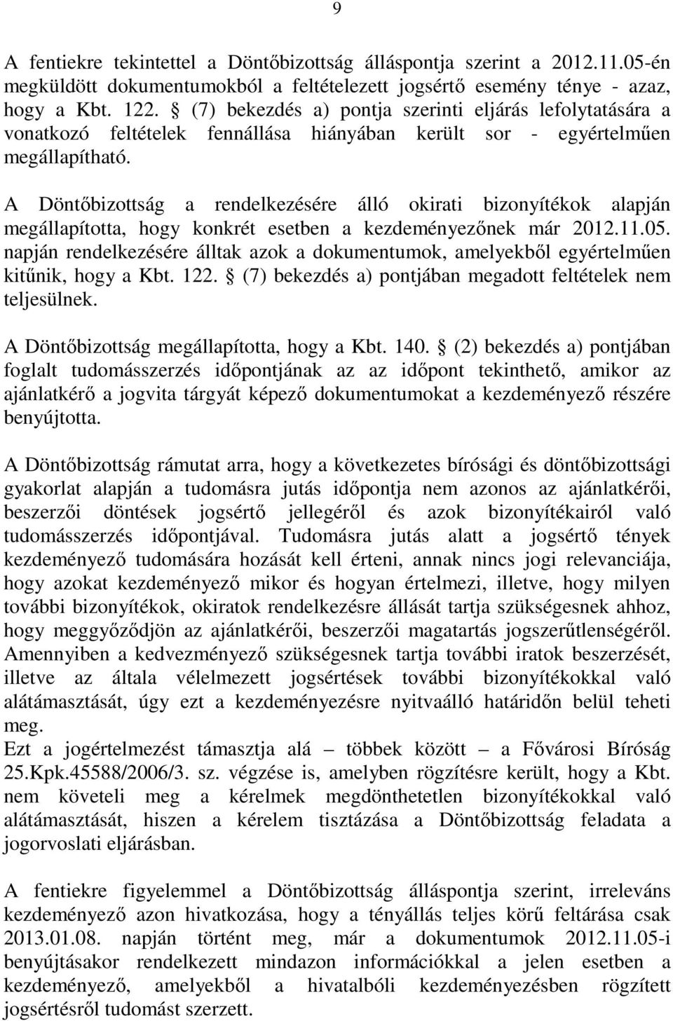 A Döntıbizottság a rendelkezésére álló okirati bizonyítékok alapján megállapította, hogy konkrét esetben a kezdeményezınek már 2012.11.05.