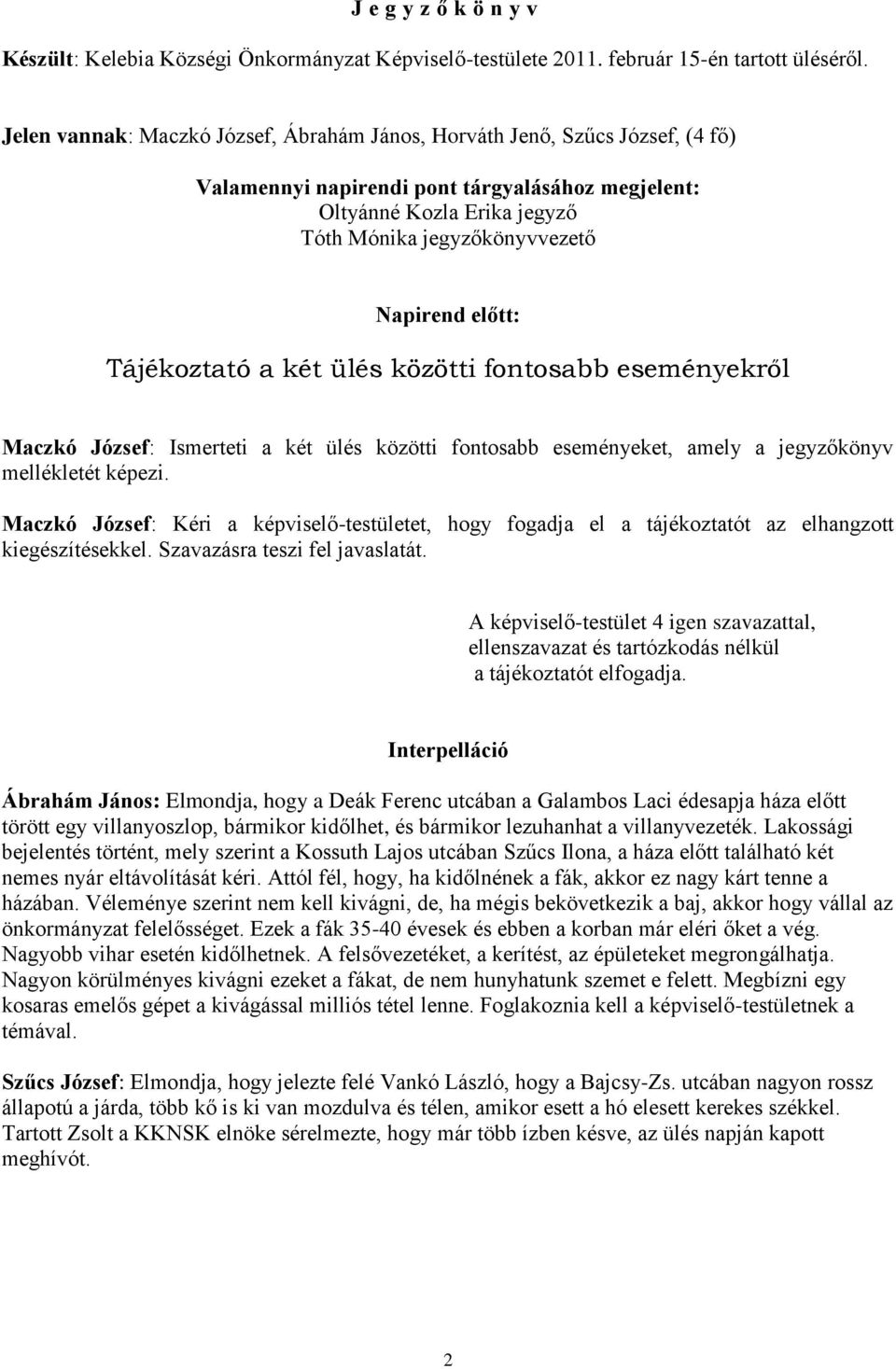 előtt: Tájékoztató a két ülés közötti fontosabb eseményekről Maczkó József: Ismerteti a két ülés közötti fontosabb eseményeket, amely a jegyzőkönyv mellékletét képezi.