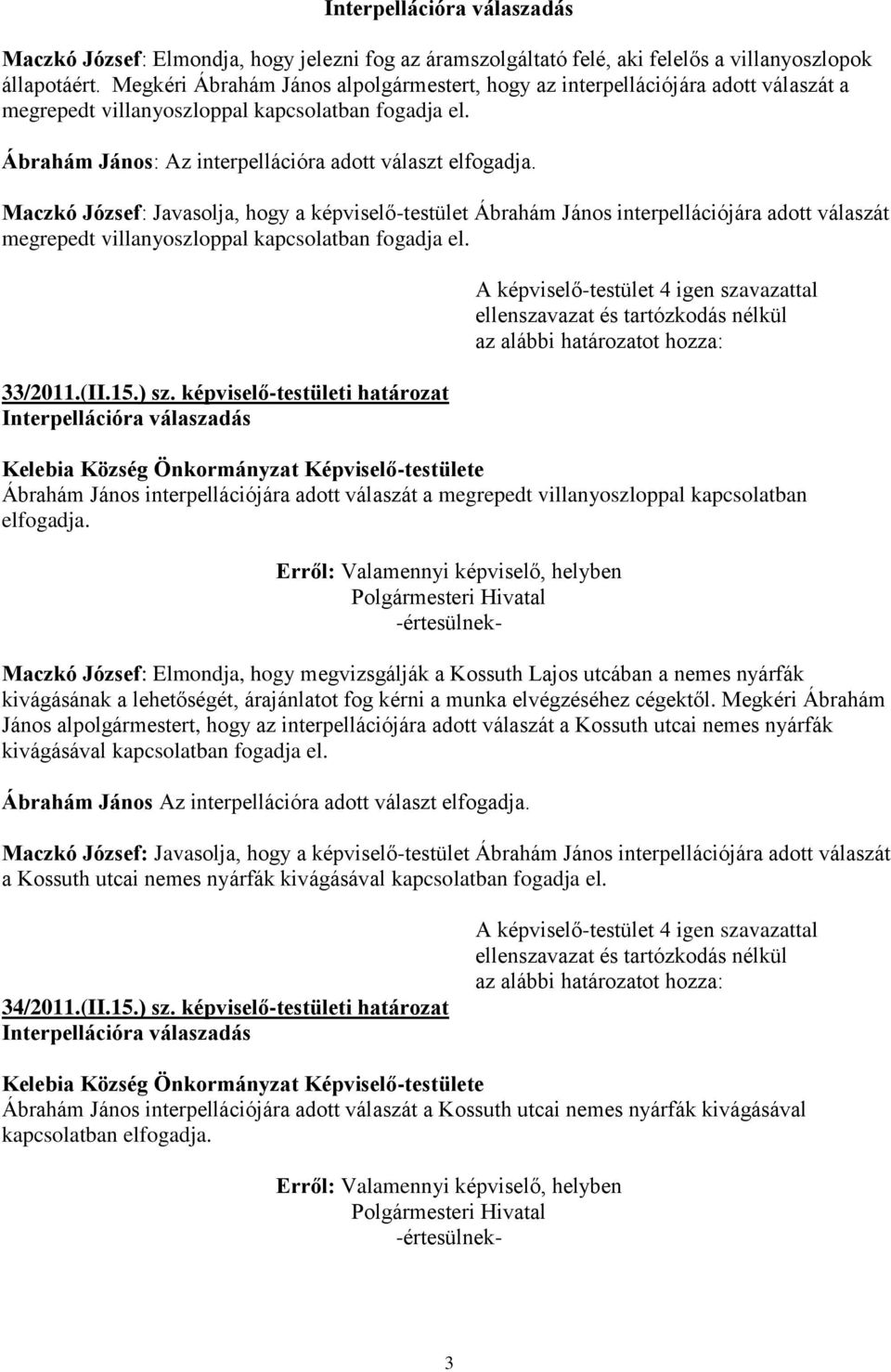 Maczkó József: Javasolja, hogy a képviselő-testület Ábrahám János interpellációjára adott válaszát megrepedt villanyoszloppal kapcsolatban fogadja el. 33/2011.(II.15.) sz.