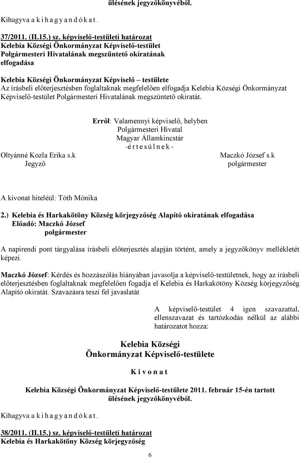 foglaltaknak megfelelően elfogadja Kelebia Községi Önkormányzat Képviselő-testület ának megszüntető okiratát. Oltyánné Kozla Erika s.