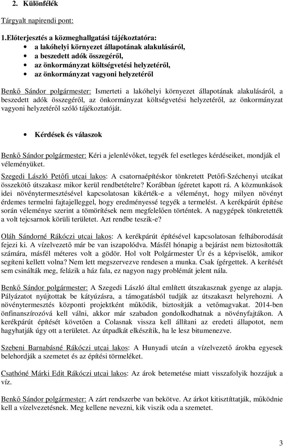 helyzetéről, az önkormányzat vagyoni helyzetéről szóló tájékoztatóját. Kérdések és válaszok Benkő Sándor polgármester: Kéri a jelenlévőket, tegyék fel esetleges kérdéseiket, mondják el véleményüket.