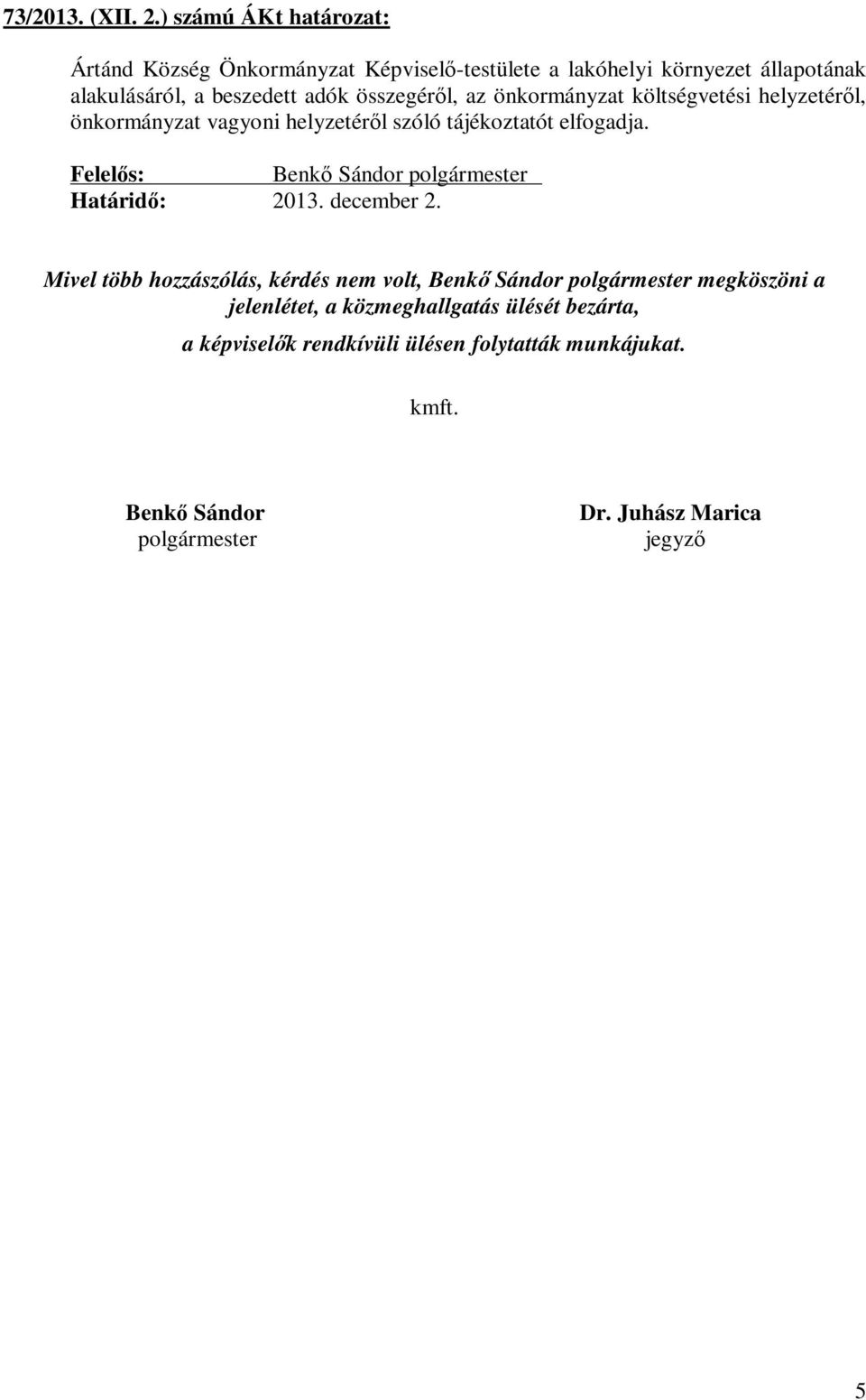 összegéről, az önkormányzat költségvetési helyzetéről, önkormányzat vagyoni helyzetéről szóló tájékoztatót elfogadja.