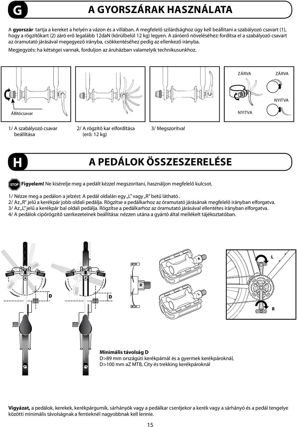 A záróerő növeléséhez: fordítsa el a szabályozó csavart az óramutató járásával megegyező irányba, csökkentéséhez pedig az ellenkező irányba.