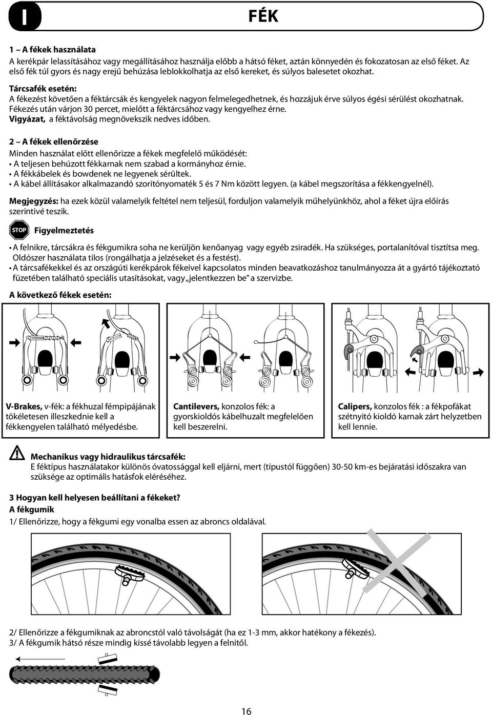 Tárcsafék esetén: A fékezést követően a féktárcsák és kengyelek nagyon felmelegedhetnek, és hozzájuk érve súlyos égési sérülést okozhatnak.