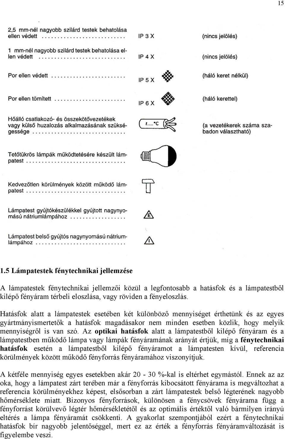 Az optikai hatásfok alatt a lámpatestből kilépő fényáram és a lámpatestben működő lámpa vagy lámpák fényáramának arányát értjük, míg a fénytechnikai hatásfok esetén a lámpatestből kilépő fényáramot a