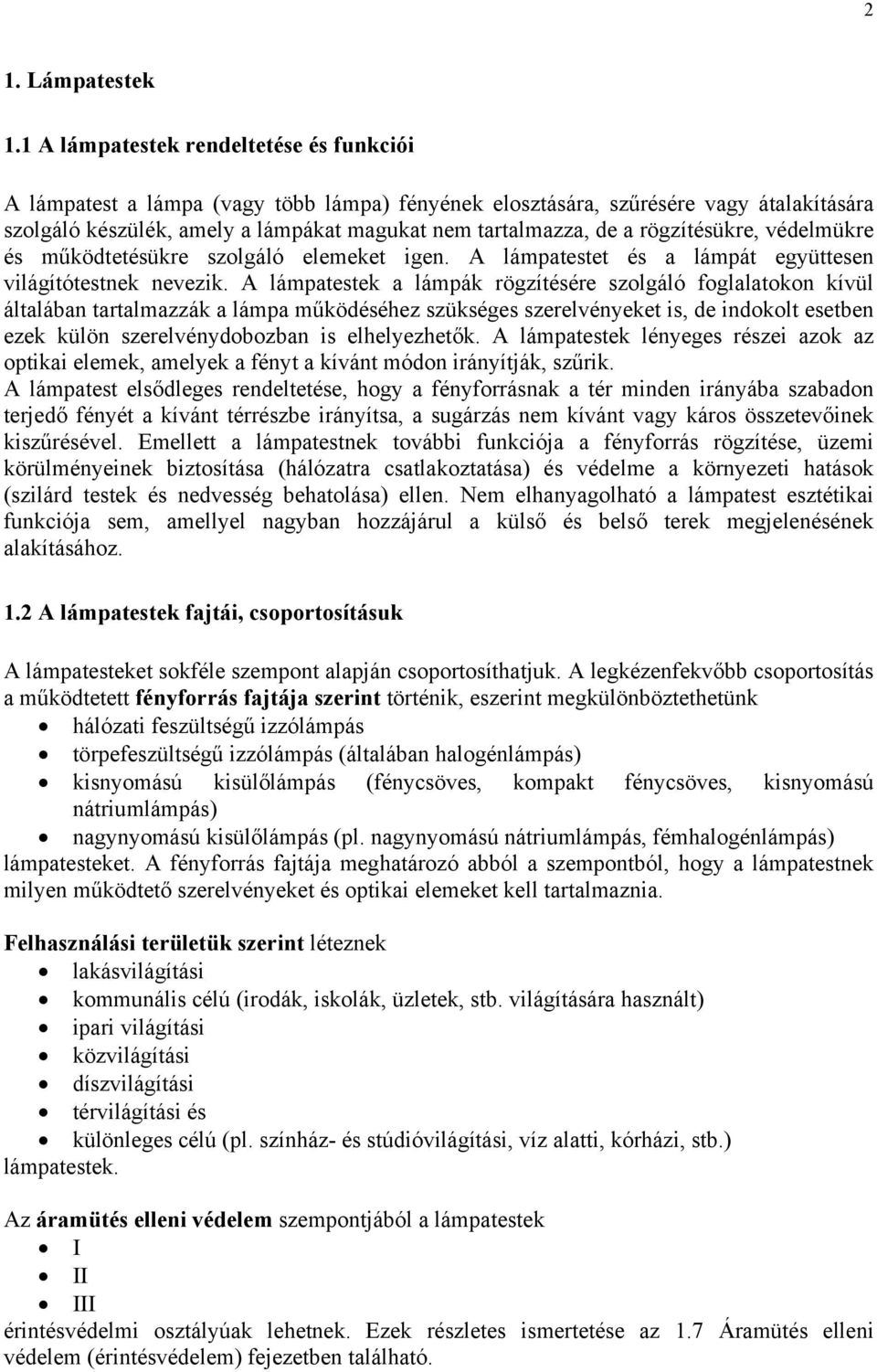rögzítésükre, védelmükre és működtetésükre szolgáló elemeket igen. A lámpatestet és a lámpát együttesen világítótestnek nevezik.