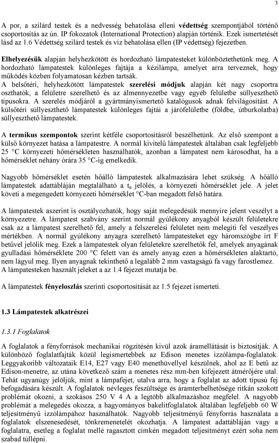 A hordozható lámpatestek különleges fajtája a kézilámpa, amelyet arra terveznek, hogy működés közben folyamatosan kézben tartsák.