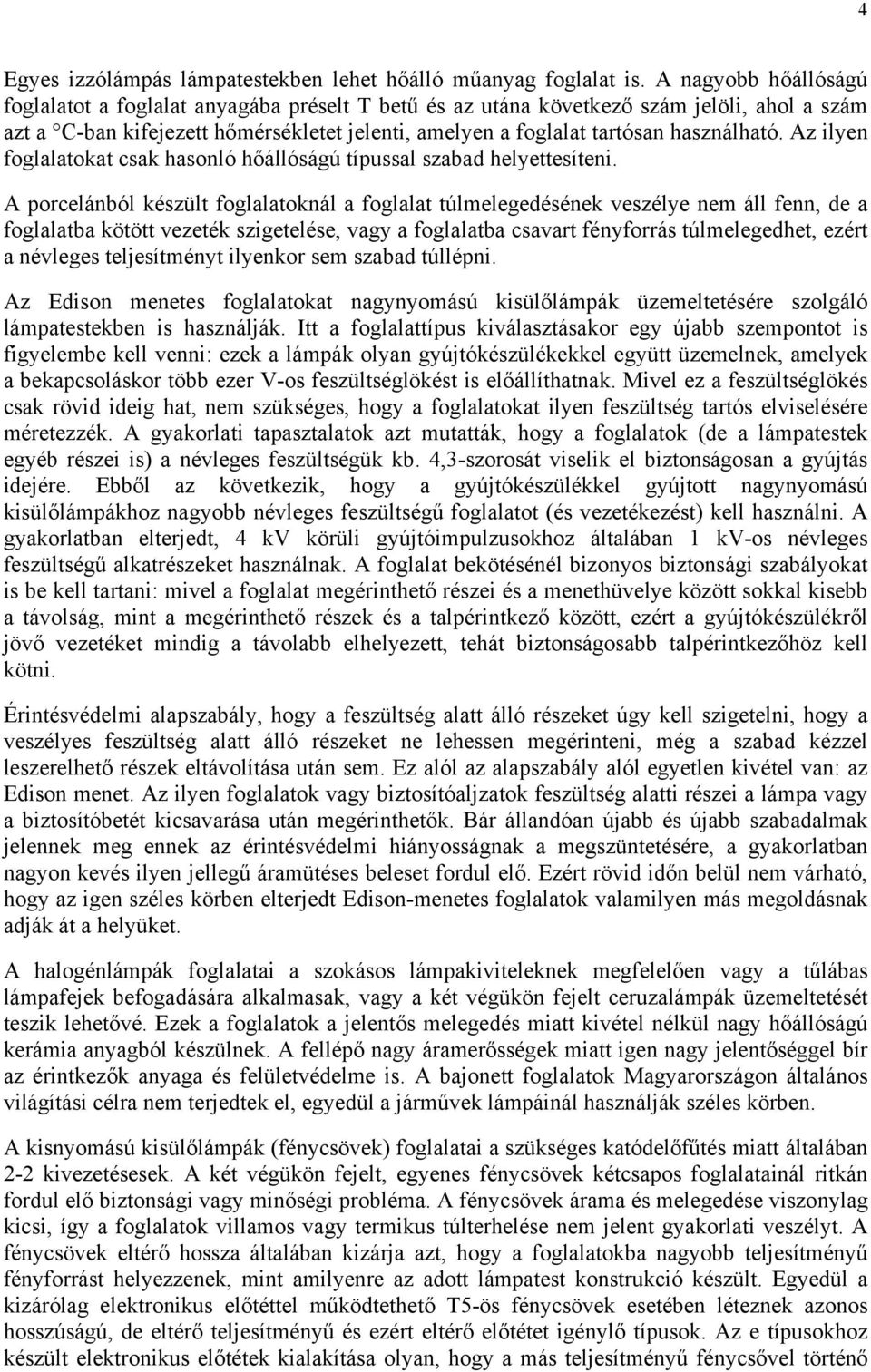 Az ilyen foglalatokat csak hasonló hőállóságú típussal szabad helyettesíteni.