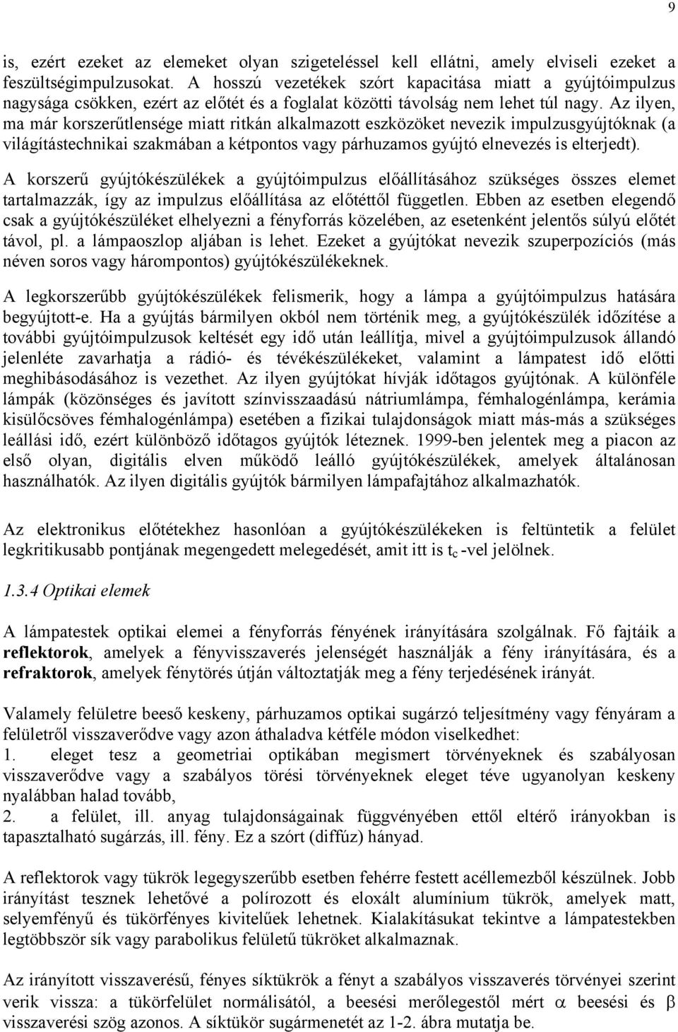 Az ilyen, ma már korszerűtlensége miatt ritkán alkalmazott eszközöket nevezik impulzusgyújtóknak (a világítástechnikai szakmában a kétpontos vagy párhuzamos gyújtó elnevezés is elterjedt).
