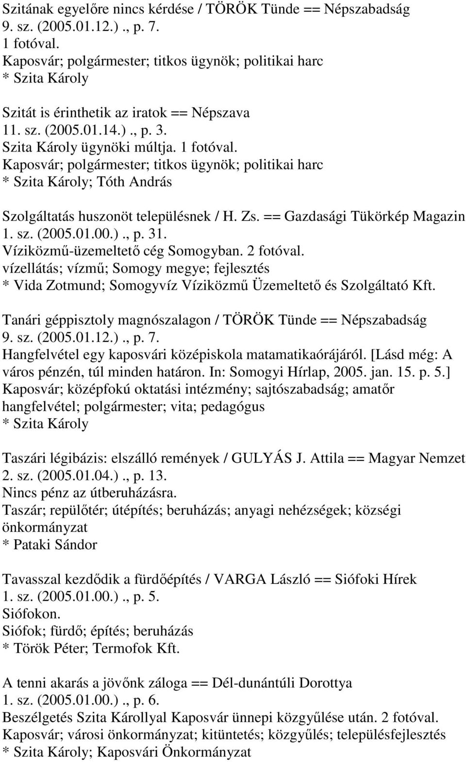 vízellátás; vízmű; Somogy megye; fejlesztés * Vida Zotmund; Somogyvíz Víziközmű Üzemeltető és Szolgáltató Kft. Tanári géppisztoly magnószalagon / TÖRÖK Tünde == Népszabadság 9. sz. (2005.01.12.)., p.