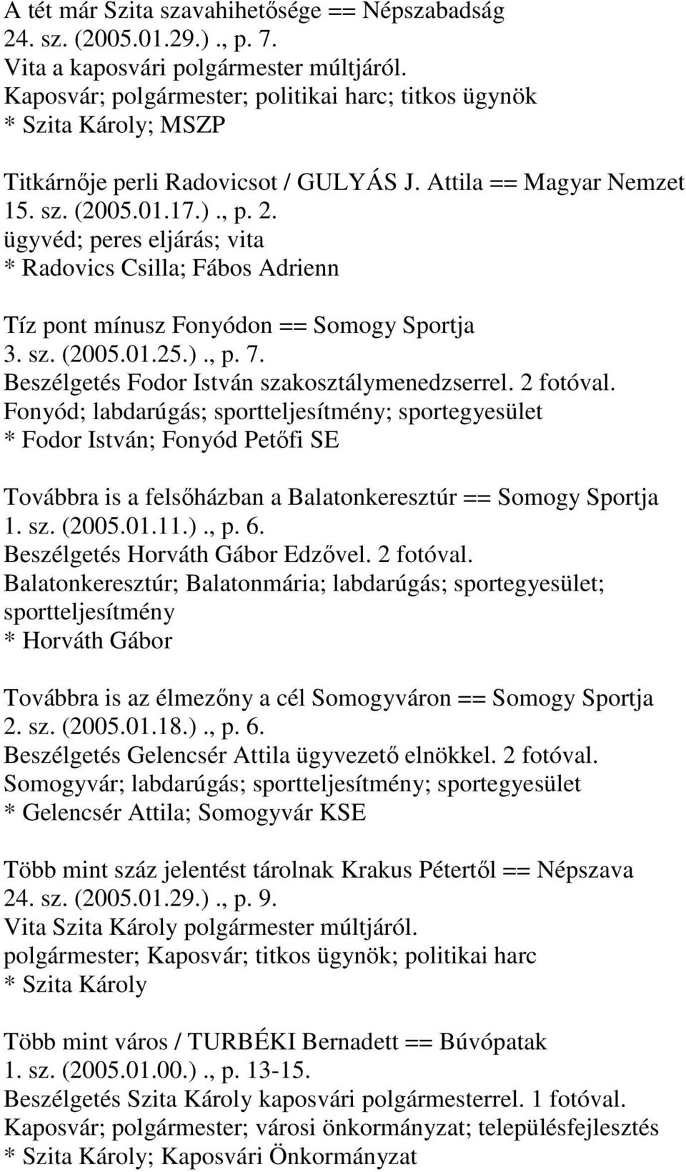 ügyvéd; peres eljárás; vita * Radovics Csilla; Fábos Adrienn Tíz pont mínusz Fonyódon == Somogy Sportja 3. sz. (2005.01.25.)., p. 7. Beszélgetés Fodor István szakosztálymenedzserrel. 2 fotóval.