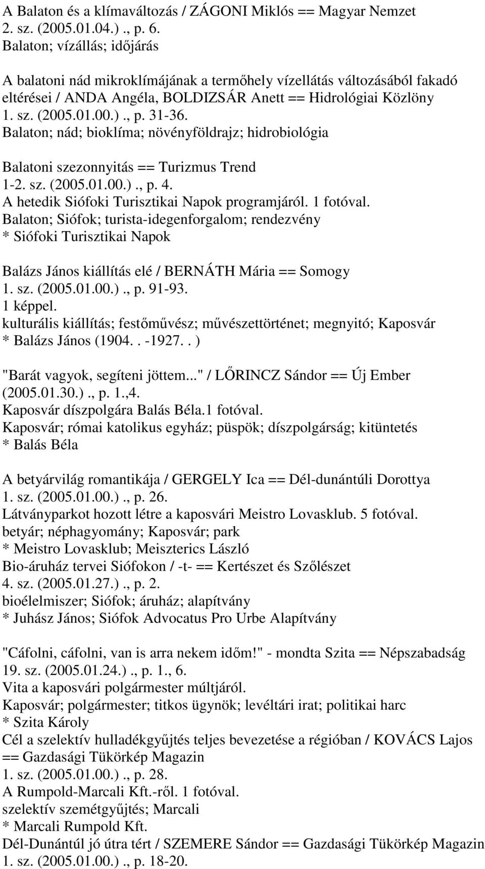 Balaton; nád; bioklíma; növényföldrajz; hidrobiológia Balatoni szezonnyitás == Turizmus Trend 1-2. sz. (2005.01.00.)., p. 4. A hetedik Siófoki Turisztikai Napok programjáról.
