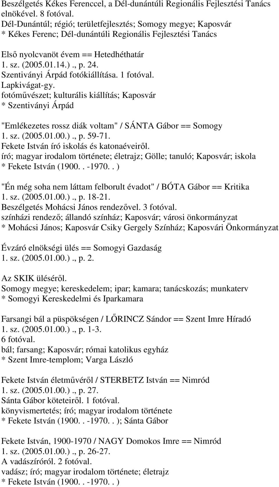 Szentiványi Árpád fotókiállítása. Lapkivágat-gy. fotóművészet; kulturális kiállítás; Kaposvár * Szentiványi Árpád "Emlékezetes rossz diák voltam" / SÁNTA Gábor == Somogy 1. sz. (2005.01.00.)., p.