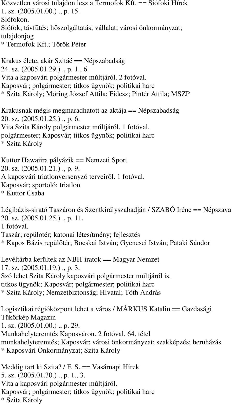; Móring József Attila; Fidesz; Pintér Attila; MSZP Krakusnak mégis megmaradhatott az aktája == Népszabadság 20. sz. (2005.01.25.)., p. 6. Vita Szita Károly polgármester múltjáról.