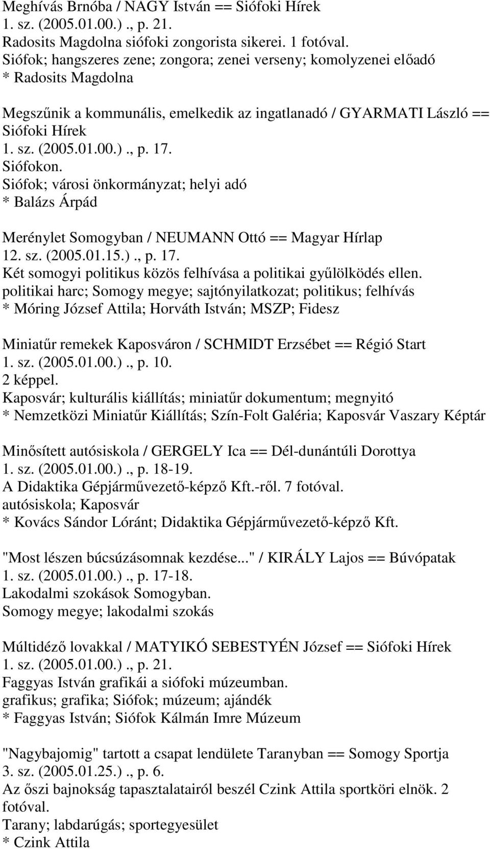 17. Siófokon. Siófok; városi önkormányzat; helyi adó * Balázs Árpád Merénylet Somogyban / NEUMANN Ottó == Magyar Hírlap 12. sz. (2005.01.15.)., p. 17.