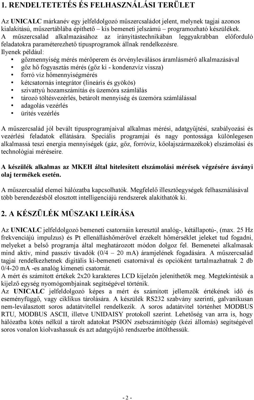 Ilyenek például: gőzmennyiség mérés mérőperem és örvényleválásos áramlásmérő alkalmazásával gőz hő fogyasztás mérés (gőz ki - kondenzvíz vissza) forró víz hőmennyiségmérés kétcsatornás integrátor