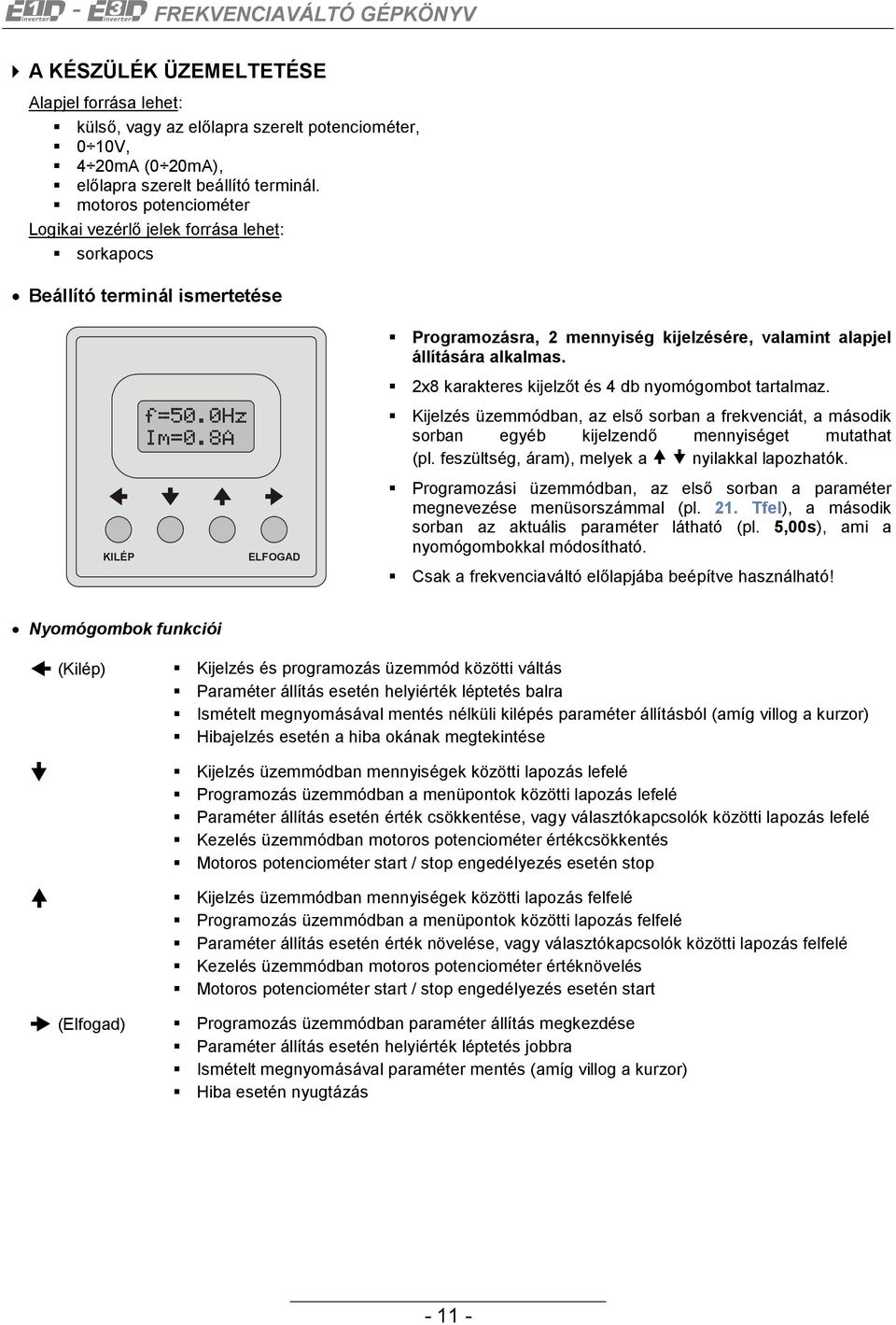 8A ELFOGAD Programozásra, 2 mennyiség kijelzésére, valamint alapjel állítására alkalmas. 2x8 karakteres kijelzőt és 4 db nyomógombot tartalmaz.