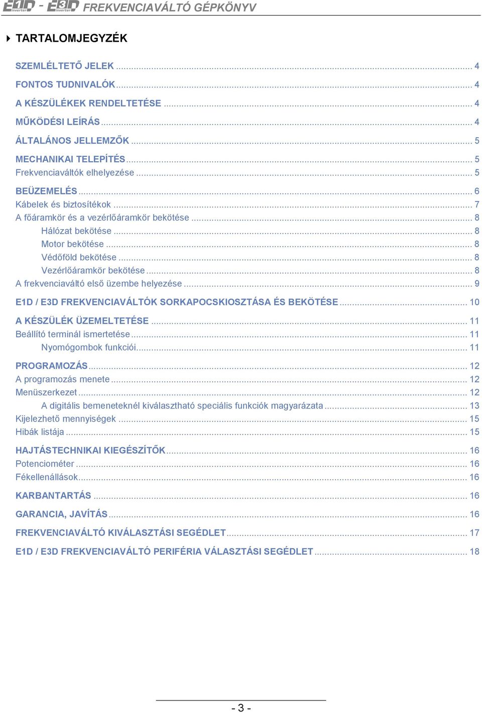 .. 8 A frekvenciaváltó első üzembe helyezése... 9 E1D / E3D FREKVENCIAVÁLTÓK SORKAPOCSKIOSZTÁSA ÉS BEKÖTÉSE... 10 A KÉSZÜLÉK ÜZEMELTETÉSE... 11 Beállító terminál ismertetése... 11 Nyomógombok funkciói.
