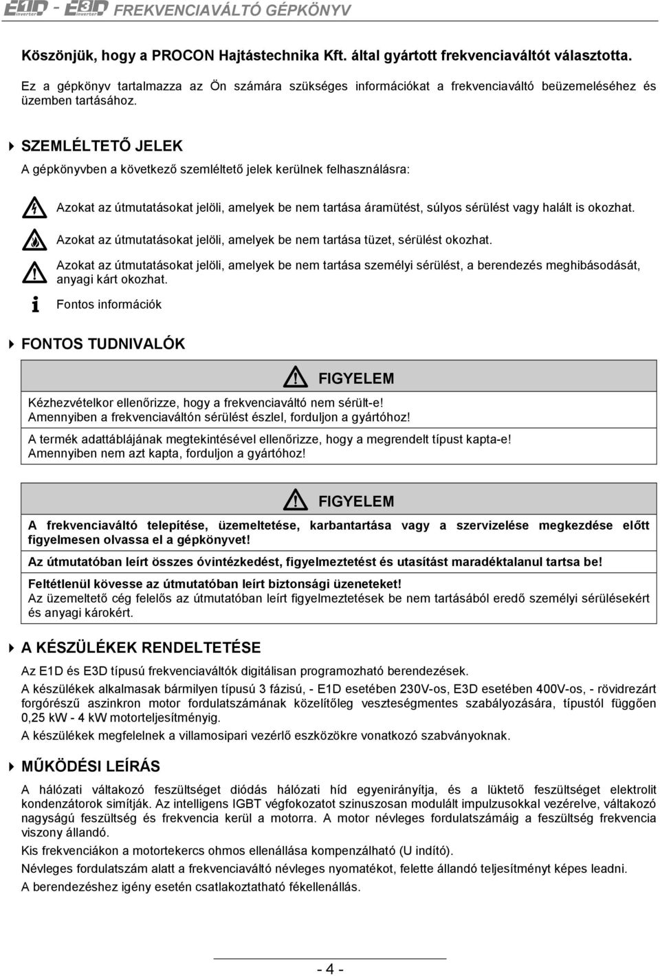SZEMLÉLTETŐ JELEK A gépkönyvben a következő szemléltető jelek kerülnek felhasználásra: 6 7 8 i Azokat az útmutatásokat jelöli, amelyek be nem tartása áramütést, súlyos sérülést vagy halált is okozhat.