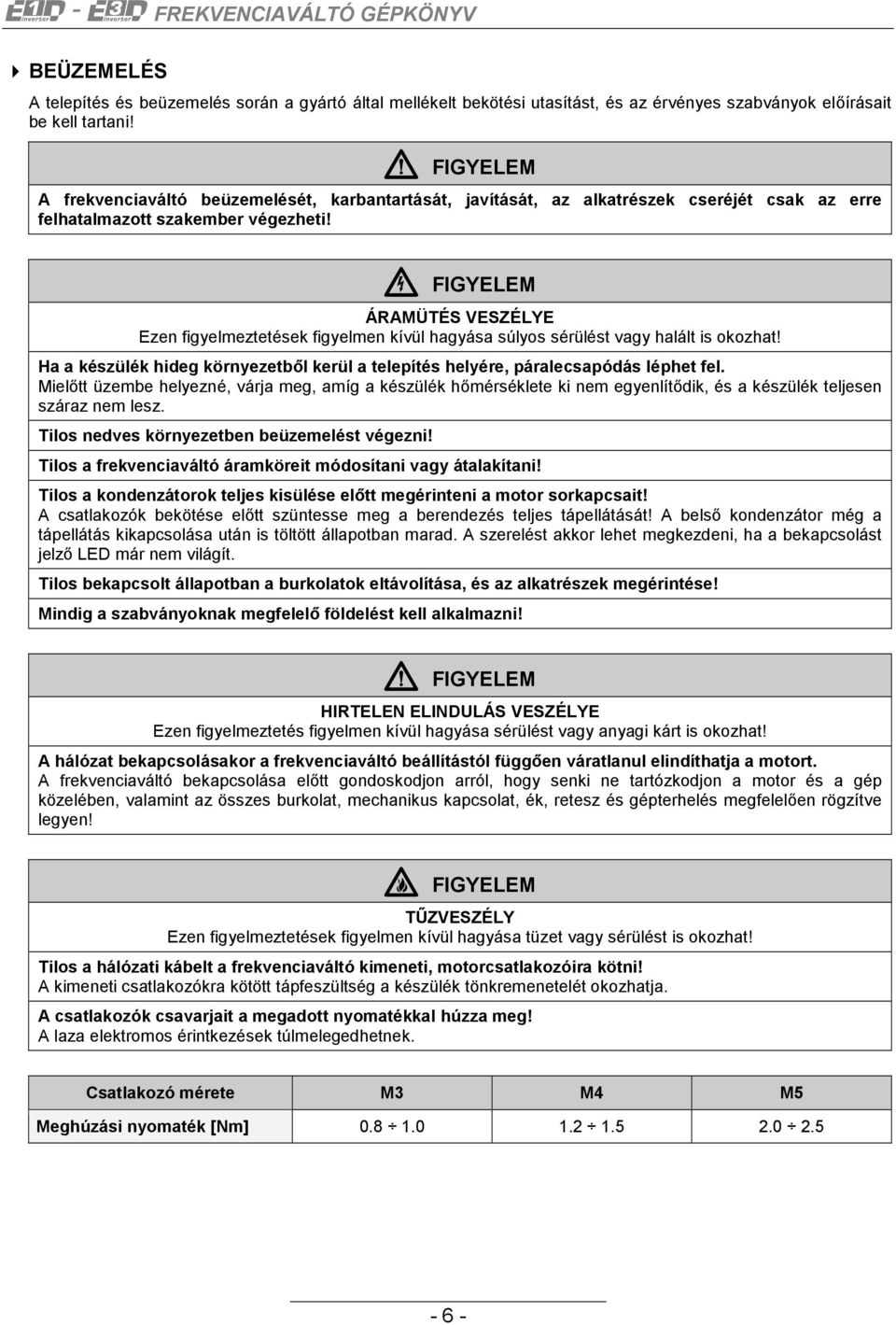 6 FIGYELEM ÁRAMÜTÉS VESZÉLYE Ezen figyelmeztetések figyelmen kívül hagyása súlyos sérülést vagy halált is okozhat!
