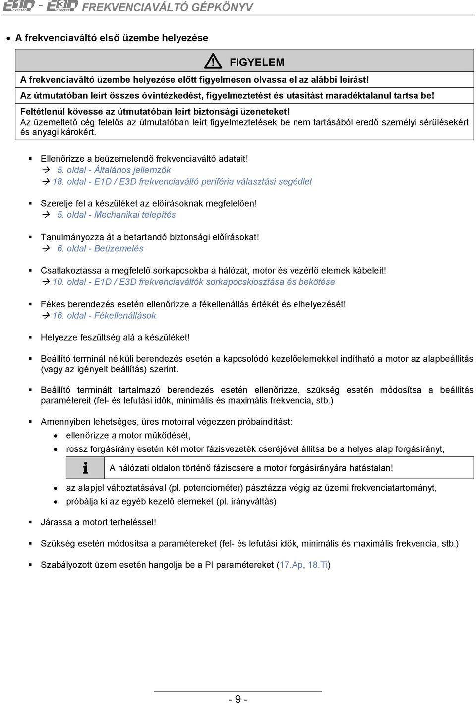 Az üzemeltető cég felelős az útmutatóban leírt figyelmeztetések be nem tartásából eredő személyi sérülésekért és anyagi károkért. Ellenőrizze a beüzemelendő frekvenciaváltó adatait! 5.
