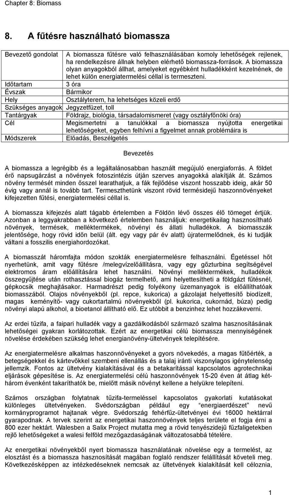 Időtartam 3 óra Évszak Bármikor Hely Osztályterem, ha lehetséges közeli erdő Szükséges anyagok Jegyzetfüzet, toll Tantárgyak Földrajz, biológia, társadalomismeret (vagy osztályfőnöki óra) Cél