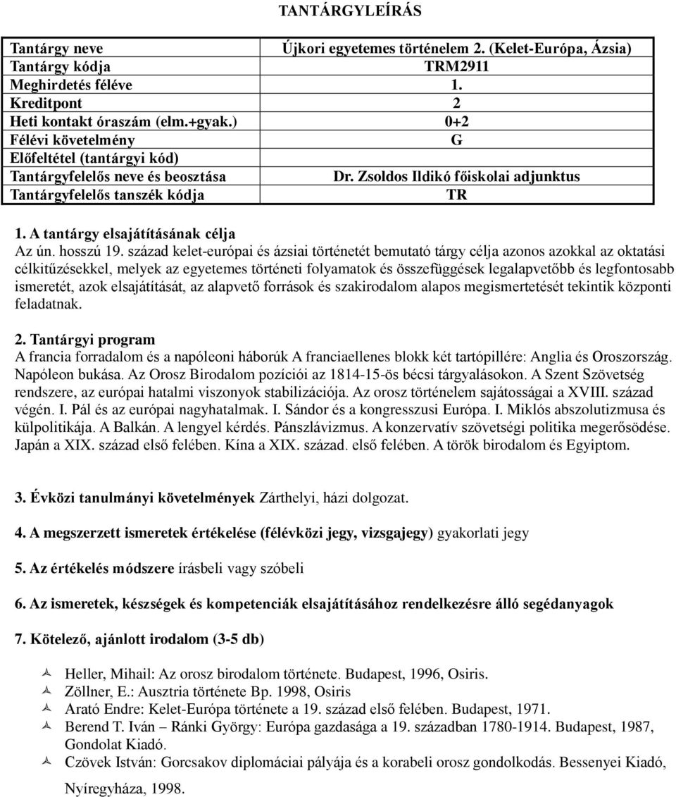 ismeretét, azok elsajátítását, az alapvető források és szakirodalom alapos megismertetését tekintik központi feladatnak.