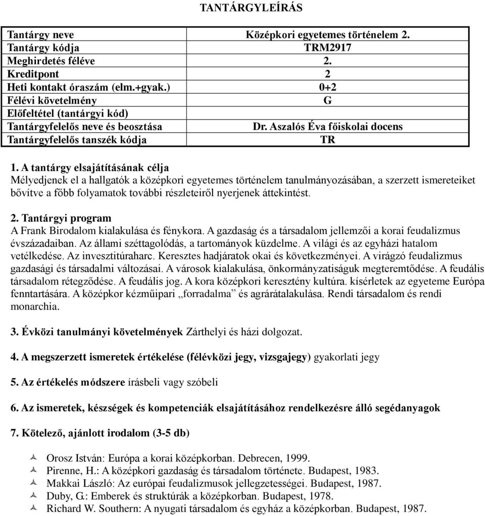 áttekintést. A Frank Birodalom kialakulása és fénykora. A gazdaság és a társadalom jellemzői a korai feudalizmus évszázadaiban. Az állami széttagolódás, a tartományok küzdelme.