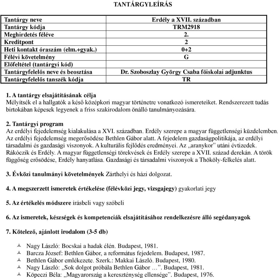 Az erdélyi fejedelemség megerősödése Bethlen ábor alatt. A fejedelem gazdaságpolitikája, az erdélyi társadalmi és gazdasági viszonyok. A kulturális fejlődés eredményei. Az aranykor utáni évtizedek.