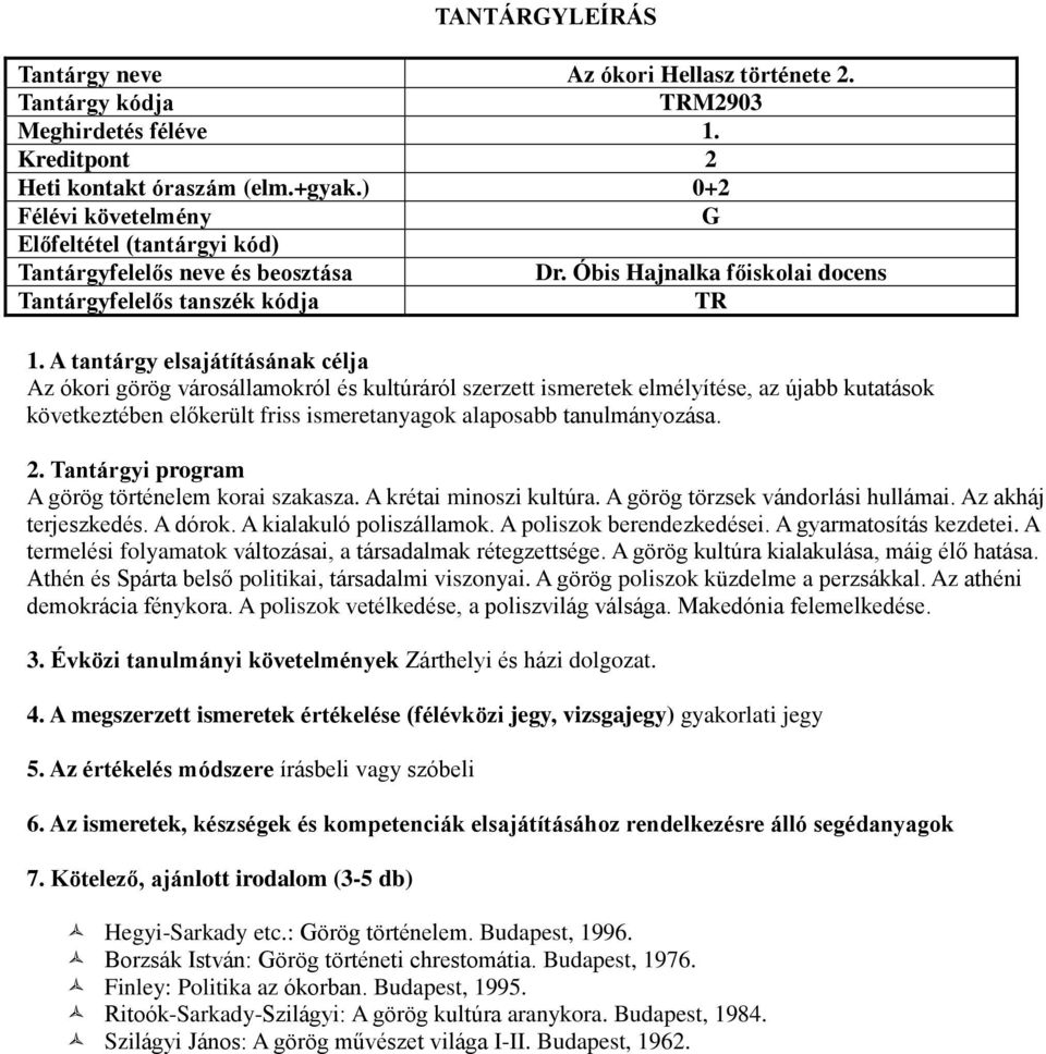 A görög történelem korai szakasza. A krétai minoszi kultúra. A görög törzsek vándorlási hullámai. Az akháj terjeszkedés. A dórok. A kialakuló poliszállamok. A poliszok berendezkedései.