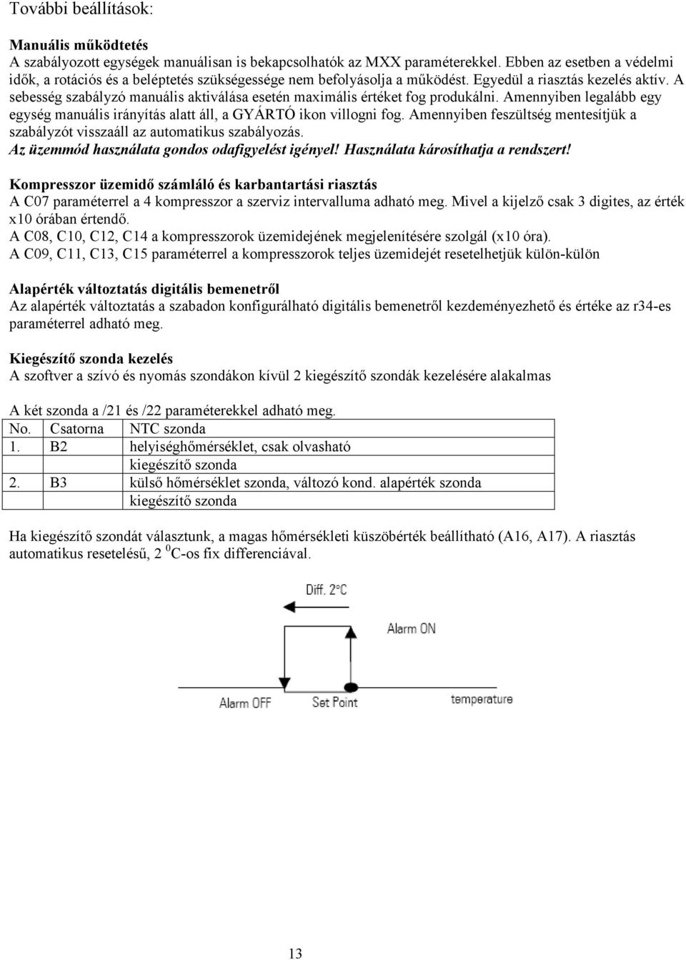 A sebesség szabályzó manuális aktiválása esetén maximális értéket fog produkálni. Amennyiben legalább egy egység manuális irányítás alatt áll, a GYÁRTÓ ikon villogni fog.